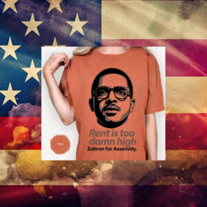 Rent-Is-Too-Damn-High-T-Shirt-–-Zohran-for-Assembly-Campaign-Shirt-america