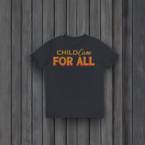 Childcare For All Shirt – Support Universal Childcare Access with Style