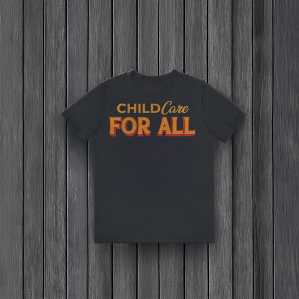Childcare For All Shirt – Support Universal Childcare Access with Style