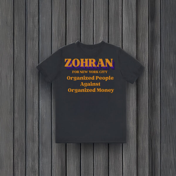 Zohran-For-New-York-City---Organized-People-Against-Organized-Money-Shirt-USA